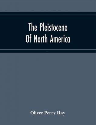 The Pleistocene Of North America And Its Vertebrated Animals Form The States East Of The Mississippi River And Form The Canadian Provinces East Of Longitude 95