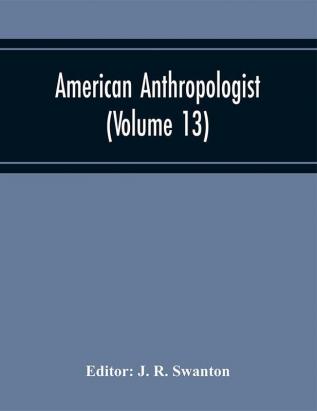 American Anthropologist (Volume 13)