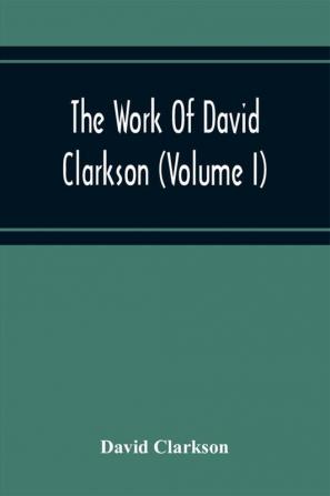 The Work Of David Clarkson (Volume I)