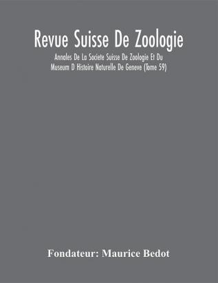 Revue Suisse De Zoologie; Annales De La Societe Suisse De Zoologie Et Du Museum D Histoire Naturelle De Geneve (Tome 59)