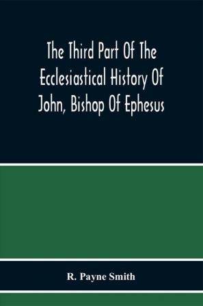 The Third Part Of The Ecclesiastical History Of John Bishop Of Ephesus