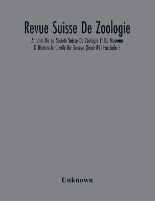 Revue Suisse De Zoologie; Annales De La Societe Suisse De Zoologie Et Du Museum D Histoire Naturelle De Geneve (Tome 89) Fascicule 3