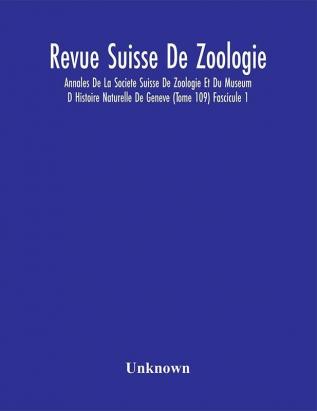 Revue Suisse De Zoologie; Annales De La Societe Suisse De Zoologie Et Du Museum D Histoire Naturelle De Geneve (Tome 109) Fascicule 1