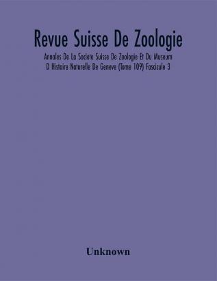 Revue Suisse De Zoologie; Annales De La Societe Suisse De Zoologie Et Du Museum D Histoire Naturelle De Geneve (Tome 109) Fascicule 3