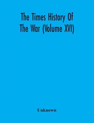 The Times History Of The War (Volume Xvi)