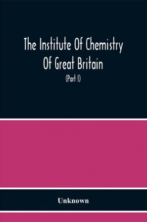 The Institute Of Chemistry Of Great Britain And Ireland Founded 1877 Incorporated By Royal Charter 1885 Proceedings 1917 (Part I)