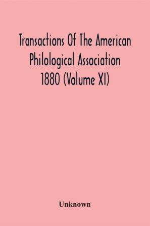 Transactions Of The American Philological Association 1880 (Volume Xi)