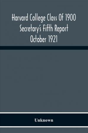 Harvard College Class Of 1900 Secretary'S Fifth Report October 1921