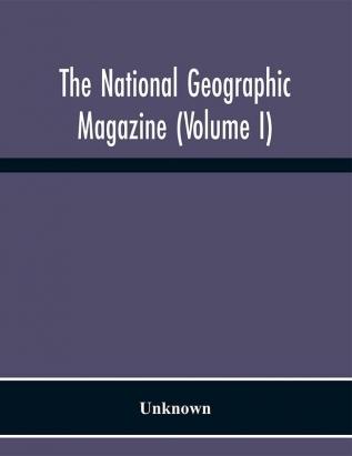 The National Geographic Magazine (Volume I)