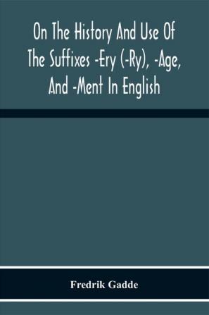 On The History And Use Of The Suffixes -Ery (-Ry) -Age And -Ment In English