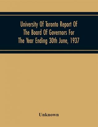 University Of Toronto Report Of The Board Of Governors For The Year Ending June 30Th 1937