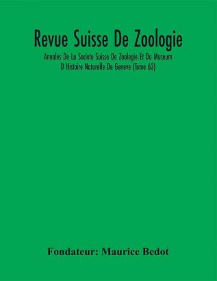 Revue Suisse De Zoologie; Annales De La Societe Suisse De Zoologie Et Du Museum D Histoire Naturelle De Geneve (Tome 63)