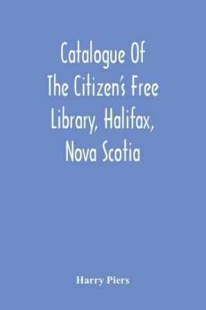 Catalogue Of The Citizen'S Free Library Halifax Nova Scotia