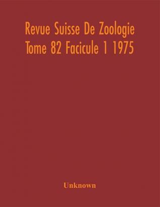 Revue Suisse De Zoologie Tome 82 Facicule 1 1975 Annales De La Societe Zoologique Suisse Et Du Museum D'Histoire Naturelle De Geneve