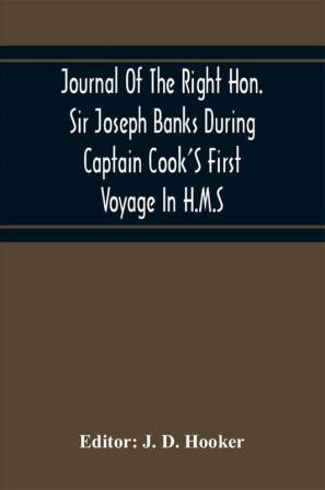 Journal Of The Right Hon. Sir Joseph Banks During Captain Cook'S First Voyage In H.M.S. Endeavour In 1768-71 To Terra Del Fuego Otahite New Zealand Australia The Dutch East Indies Etc.