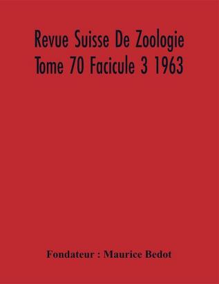 Revue Suisse De Zoologie Tome 70 Facicule 3 1963 Annales De La Societe Zoologique Suisse Et Du Museum D'Histoire Naturelle De Geneve