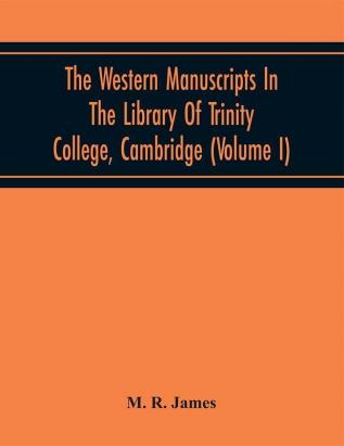 The Western Manuscripts In The Library Of Trinity College Cambridge : A Descriptive Catalogue (Volume I)