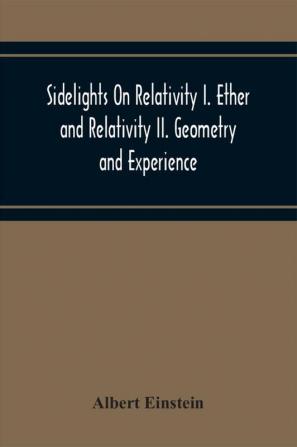 Sidelights On Relativity I. Ether And Relativity Ii. Geometry And Experience