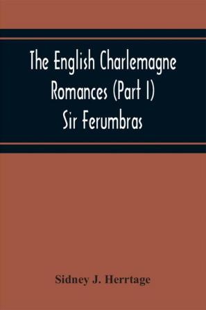 The English Charlemagne Romances (Part I) Sir Ferumbras