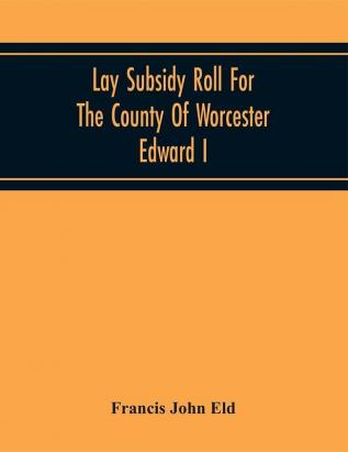 Lay Subsidy Roll For The County Of Worcester Edward I