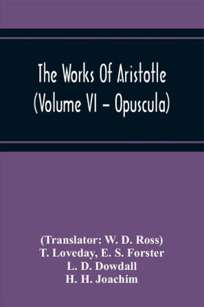 The Works Of Aristotle (Volume Vi - Opuscula)