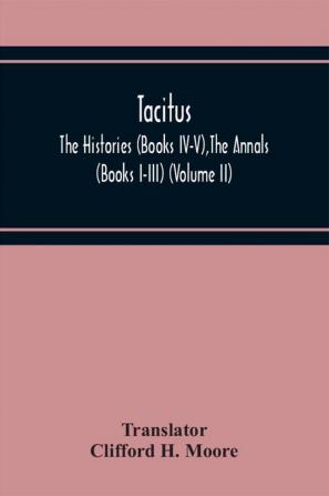 Tacitus; The Histories (Books Iv-V)The Annals (Books I-Iii) (Volume Ii)