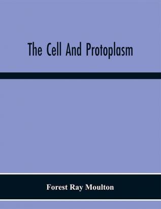 The Cell And Protoplasm