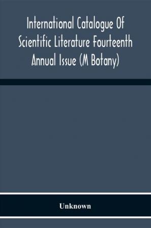 International Catalogue Of Scientific Literature Fourteenth Annual Issue (M Botany)