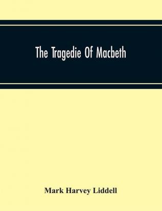 The Tragedie Of Macbeth; A New Edition Of Shakspere'S Works With Critical Text In Elizabethan English And Brief Notes Illustrative Of Elizabethan Life Thought And Idiom