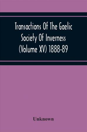 Transactions Of The Gaelic Society Of Inverness (Volume Xv) 1888-89