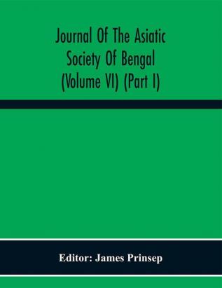 Journal Of The Asiatic Society Of Bengal (Volume VI) (Part I)