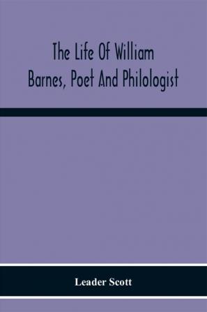 The Life Of William Barnes Poet And Philologist