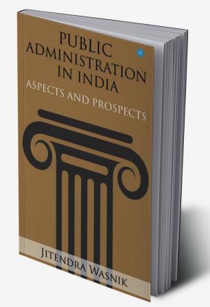 PUBLIC ADMINISTRATION IN INDIA: ASPECTS AND PROSPECT