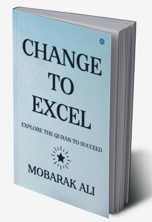 CHANGE LEADING TO EXCEL : EXPLORE THE QURAN TO EXCEL TO SUCCEED