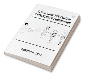 BENCH GUIDE FOR PROTEIN EXPRESSION & PURIFICATION