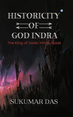 HISTORICITY OF GOD INDRA - ' The King of the Vedic Hindu Gods was a Living Human of Mesopotamia.