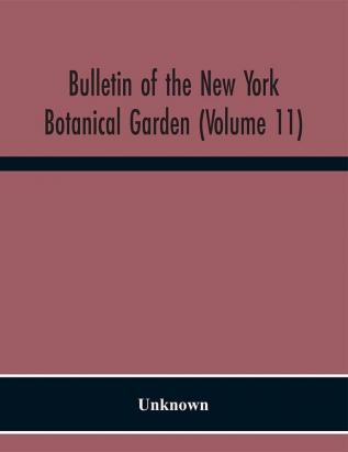 Bulletin of the New York Botanical Garden (Volume 11)