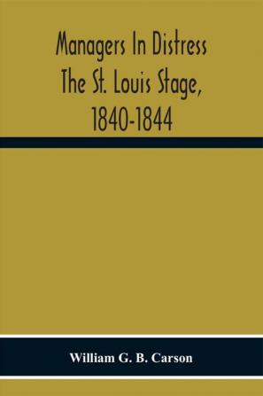 Managers In Distress The St. Louis Stage 1840-1844