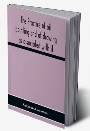 The Practice Of Oil Painting And Of Drawing As Associated With It