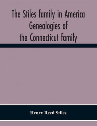 The Stiles family in America. Genealogies of the Connecticut family