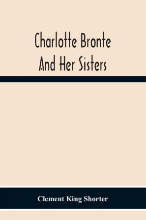 Charlotte Bronte And Her Sisters