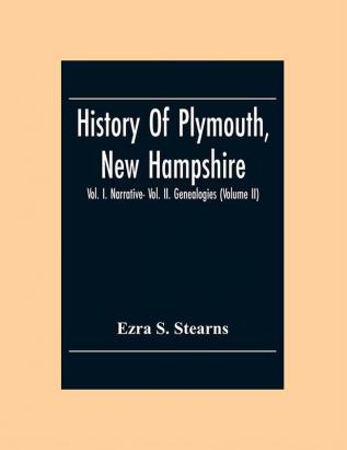 History Of Plymouth New Hampshire; Vol. I. Narrative- Vol. Ii. Genealogies (Volume Ii)