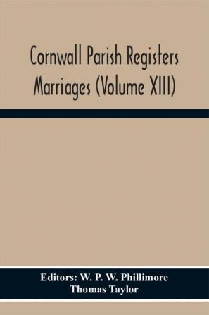 Cornwall Parish Registers Marriages (Volume Xiii)