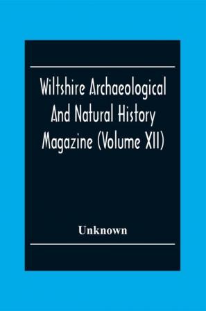 Wiltshire Archaeological And Natural History Magazine (Volume Xii)