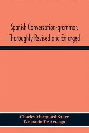 Spanish Conversation-Grammar Thoroughly Revised And Enlarged