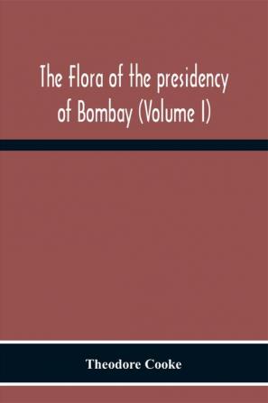 The Flora Of The Presidency Of Bombay (Volume I)