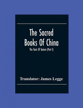 The Sacred Books Of China: The Texts Of Taoism (Part I)