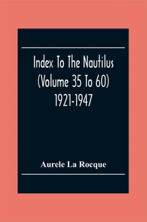 Index To The Nautilus (Volume 35 To 60) 1921-1947