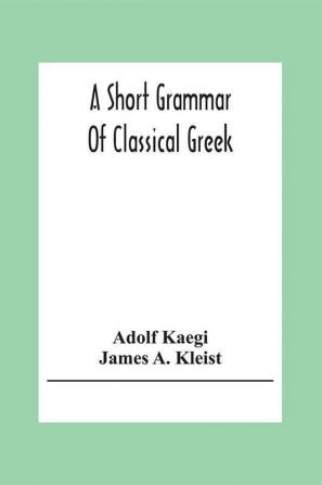 A Short Grammar Of Classical Greek