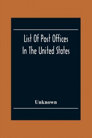 List Of Post Offices In The United States With The Names Of Postmasters Of The 1St Of July 1855 Also The Principal Regulations Of The Post Office Department